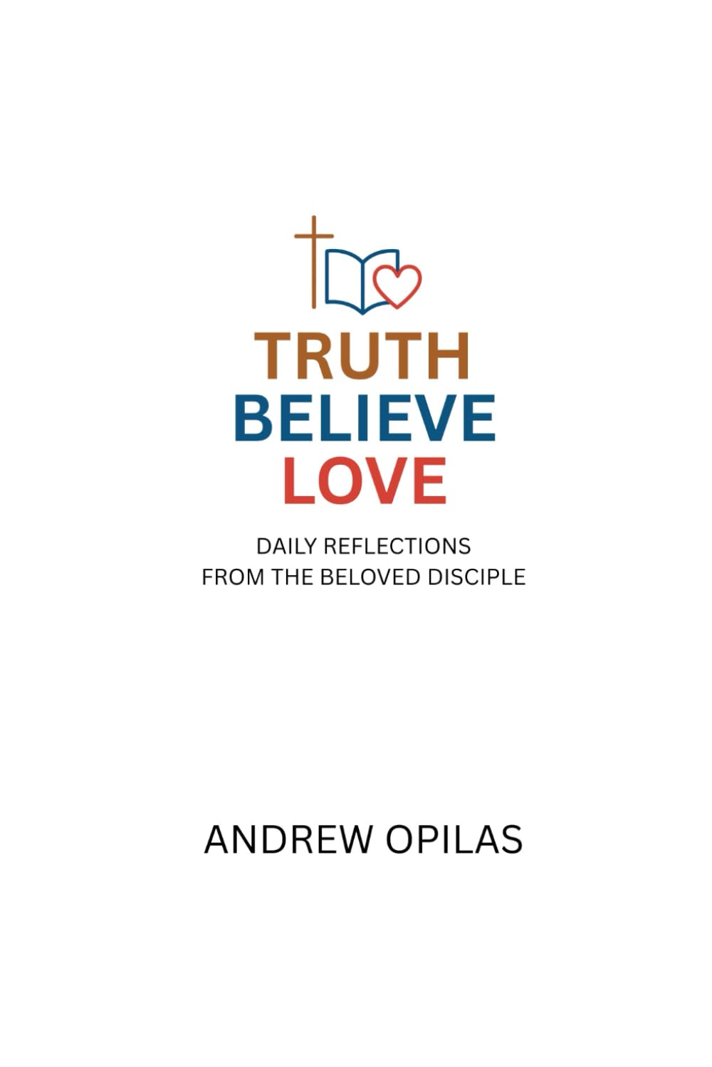 Truth, Believe, Love: Daily Reflections from the Beloved Disciple