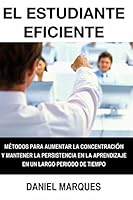 El Estudiante Eficiente: Métodos para Aumentar la Concentración y Mantener la Persistencia en la Aprendizaje en un Largo Periodo de Tiempo 1508823375 Book Cover