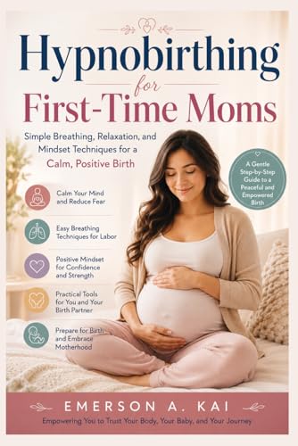 HYPNOBIRTHING FOR FIRST-TIME MOMS: Simple Breathing, Relaxation, and Mindset Techniques for a Calm, Positive Birth