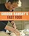 Gordon Ramsay's Fast Food: More Than 100 Delicious, Super-Fast, and Easy Recipes