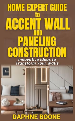 Home Expert Guide to Accent Wall and Paneling Installation: Innovative Ideas to Transform Your Walls