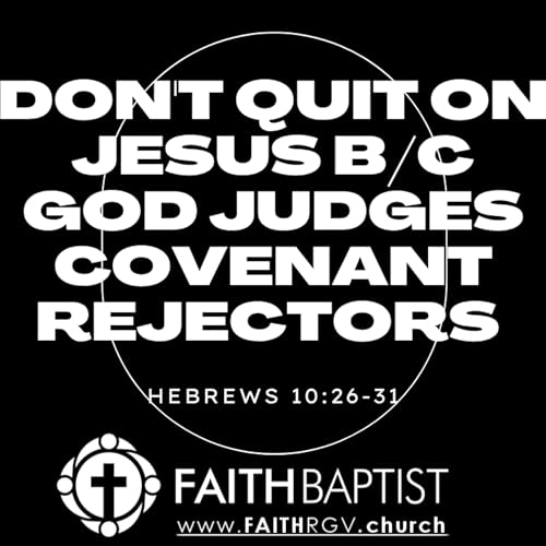 Don't quit on Jesus' b/c God judges covenant rejectors - Hebrews 10:26-31