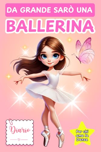 DA GRADE SARÒ UNA BALLERINA: Il diario perfetto per giovani ballerine che amano la danza e sognano di brillare! Un quaderno creativo per annotare ... da colorare. | Ottimo regalo per ballerine.