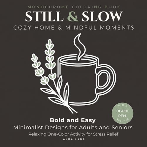 Still and Slow Monochrome Coloring Book: Cozy Home & Mindful Moments: Bold and Easy Minimalist Designs for Adults and Seniors, Relaxing One-Color Activity for Stress Relief (Just a Black Pen Required)