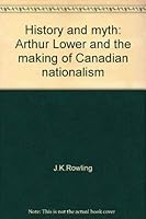 History and myth: Arthur Lower and the making of Canadian nationalism 0774800356 Book Cover