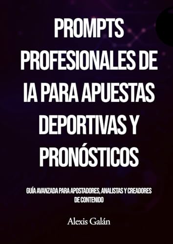 Prompts para Apuestas Deportivas con Inteligencia Artificial: Guía Avanzada para Profesionales, Analistas y Creadores de Contenido (Spanish Edition)