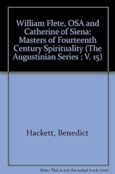 William Flete, O.S.A., and Catherine of Siena: Masters of Fourteenth Century Spirituality (The Augustinian, Vol 15)