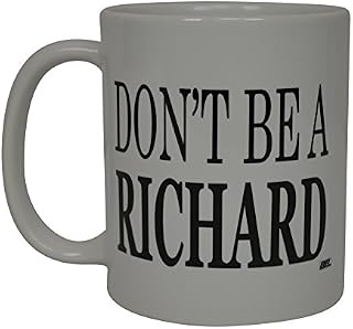 Best Funny Coffee Mug Don't Be A Richard Sarcastic Novelty Cup Joke Great