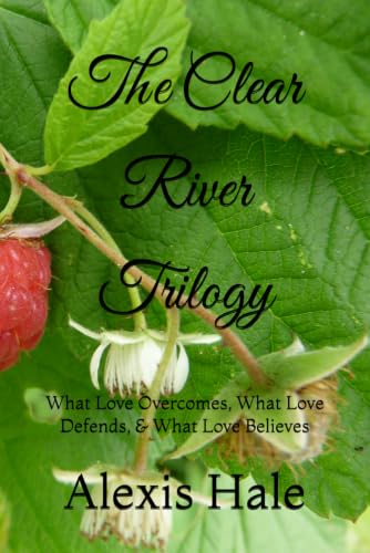 The Clear River Trilogy: What Love Overcomes, What Love Defends, & What Love Believes