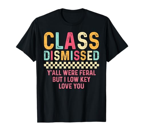 Class Dismissed Y'all were Feral But I Low Key Love You T-Shirt