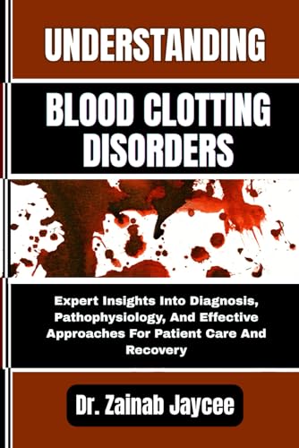 UNDERSTANDING BLOOD CLOTTING DISORDERS: Expert Insights Into Diagnosis, Pathophysiology, And Effective Approaches For Patient Care And Recovery