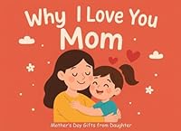Mother’s Day Gifts from Daughter: Why I Love You Mom: A Fill-in-the-Blank with Love for the World’s Greatest Mom B0F5W7TX9T Book Cover
