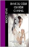  Envie du cœur ou désir charnel: quand le désir et l\'amour se rencontre, la collision est sensuelle et coquine (Bailey COOPER, plume Française / Romances - Feel Good - New Romance...)