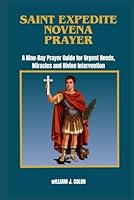SAINT EXPEDITE NOVENA PRAYER: A Nine-Day Prayer Guide For Urgent Needs, Miracles And Divine Intervention. B0G4QJF7DQ Book Cover
