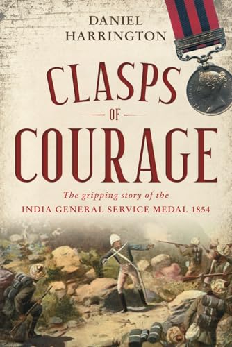 Clasps Of Courage: The Gripping Story Of The India General Service Medal 1854