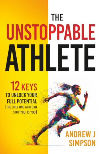 The Unstoppable Athlete: 12 Keys To Unlock Your Full Potential: