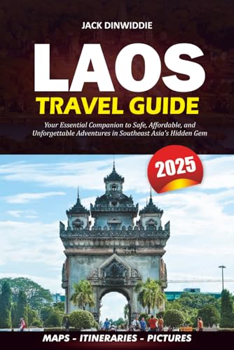 LAOS TRAVEL GUIDE 2025: Your Essential Companion to Safe, Affordable, and Unforgettable Adventures in Southeast Asia’s Hidden Gem