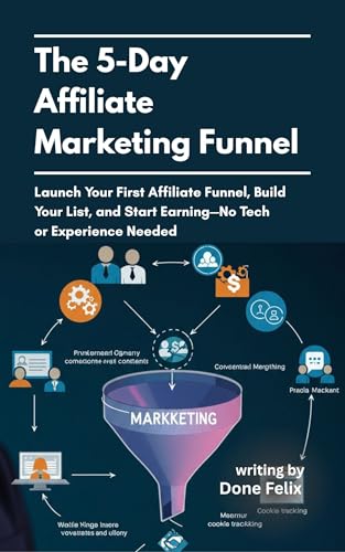 The 5 Day Affiliate Marketing Funnel: Launch Your First Affiliate Funnel Build Your List and Start Earning No Tech or Experience Needed (English Edition)