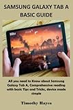 SAMSUNG GALAXY TAB A BASIC GUIDE: All you need to Know about Samsung Galaxy Tab A, Comprehensive reading with basic Tips and Tricks, device made simple