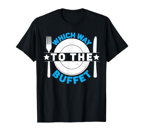Which Way To The Buffet - - T-Shirt