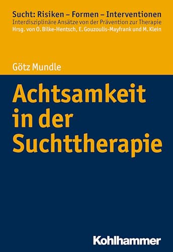 Achtsamkeit in der Suchttherapie (Sucht: Risiken - Formen - Interventionen: Interdisziplinäre Ansätze von der Prävention zur Therapie)
