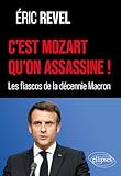 C’est Mozart qu’on assassine !: Les fiascos de la décennie Macron