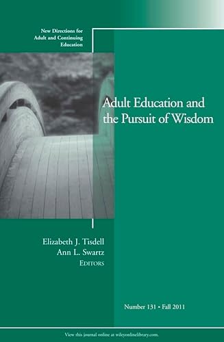 Adult Education and the Pursuit of Wisdom: New Directions for Adult and Continuing Education, Number 131