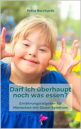 Darf ich überhaupt noch was essen?: Ernährungsratgeber für Menschen mit Down-Syndrom