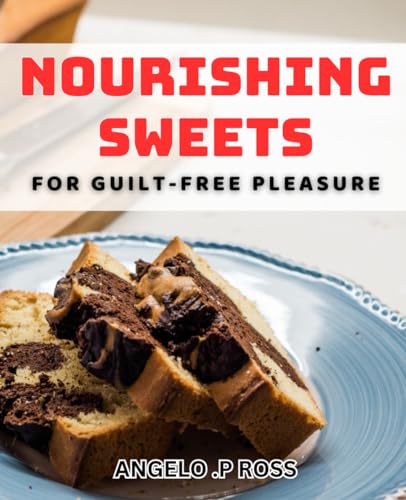 Nourishing Sweets for Guilt-Free Pleasure.: Indulge in guilt-free treats with