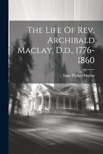The Life Of Rev. Archibald Maclay, D.d., 1776-1860