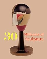 30 Millennia of Sculpture: Great masterworks of sculpture from antiquity to the modern age 1639192336 Book Cover