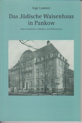 Das Jüdische Waisenhaus in Pankow: Seine Geschichte in Bildern und Dokumenten