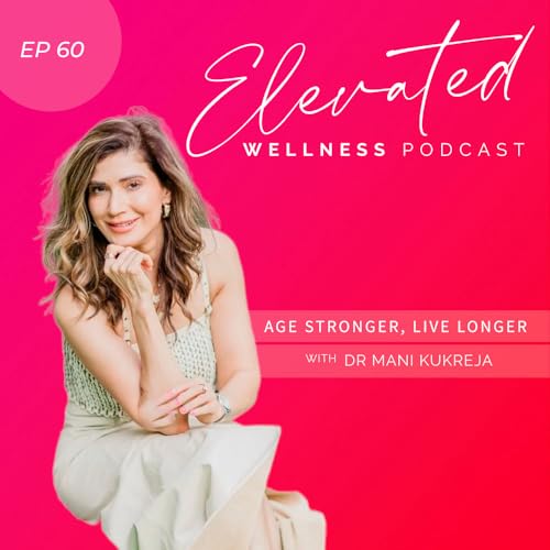 "Age Stronger, Live Longer" with Dr Mani Kukreja