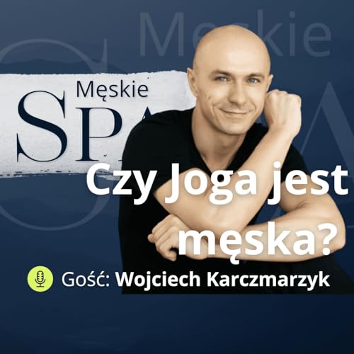 Co to jest Joga powięziowa, czy to coś dla mężczyzn? 20 lat praktyki - gość Wojciech Karczmarzyk