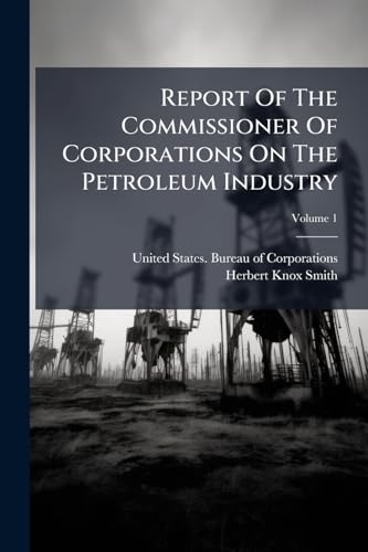 Report Of The Commissioner Of Corporations On The Petroleum Industry; Volume 1