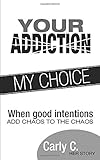 Your Addiction My Choice: When good intentions add chaos to the chaos