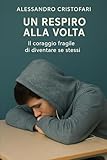 Un respiro alla volta: Il coraggio fragile di diventare se stessi