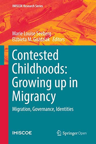 Contested Childhoods: Growing up in Migrancy: Migration, Governance, Identities (IMISCOE Research Series)