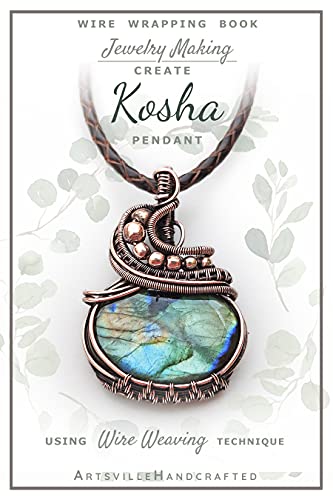 Wire Wrap Pendant Tutorial Book – Step-by-Step Jewelry Making Guide for Beginners: Learn Wire Wrapping Techniques to Create Kosha Pendant with Easy Instructions ... and Master the Art of Wire Wrapping)