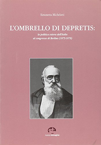 L'Ombrello Di Depretis: La Politica Estera Dell'Italia Al Congresso Di Berlino (1875-1878)