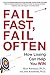 Fail Fast, Fail Often: How Losing Can Help You Win