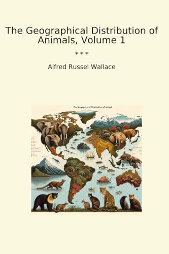 The Geographical Distribution of Animals, Volume 1 (Classic Books...