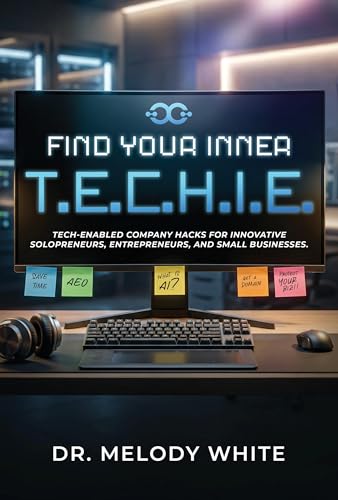 Find Your Inner T.E.C.H.I.E.: Tech-Enabled Company Hacks for Innovative Solopreneurs, Entrepreneurs, and Small Businesses