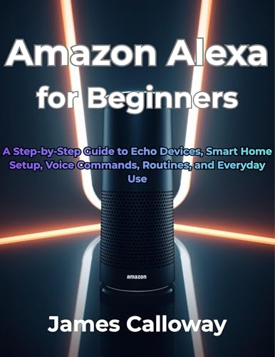 Amazon Alexa for Beginners: A Step-by-Step Guide to Echo Devices, Smart Home Setup, Voice Commands, Routines, and Everyday Use image 2