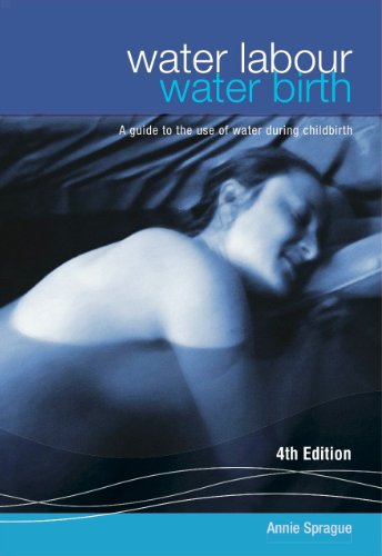 WATER LABOUR, WATER BIRTH: A guide to the use of water during childbirth: A guide to the use of water during pregnancy labour and birth