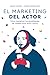 EL MARKETING DEL ACTOR: CÃ³mo multiplicar tus posibilidades de trabajar como actor y actriz (Spanish Edition)