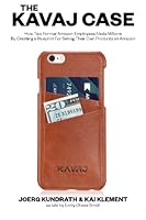 The KAVAJ Case: How Two Former Amazon Employees Made Millions By Creating a Blueprint For Selling Their Own Products on Amazon 1516806204 Book Cover