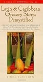 Latin & Caribbean Grocery Stores Demystified: A food lover's guide to the best ingredients in the traditional foods of Mexico, Peru, Chile, Argentina, ... Rico, & Jamaica (Take It with You Guides)
