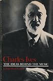 Charles Ives: The Ideas Behind the Music