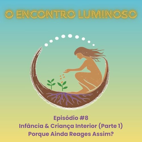 #8 &ndash; Inf&acirc;ncia & Crian&ccedil;a Interior (Parte 1): Porque Ainda Reages Assim?